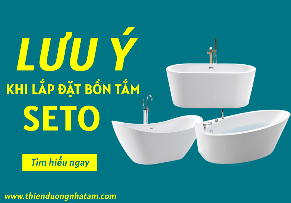 Những lưu ý khi lắp đặt Bồn tắm SETO