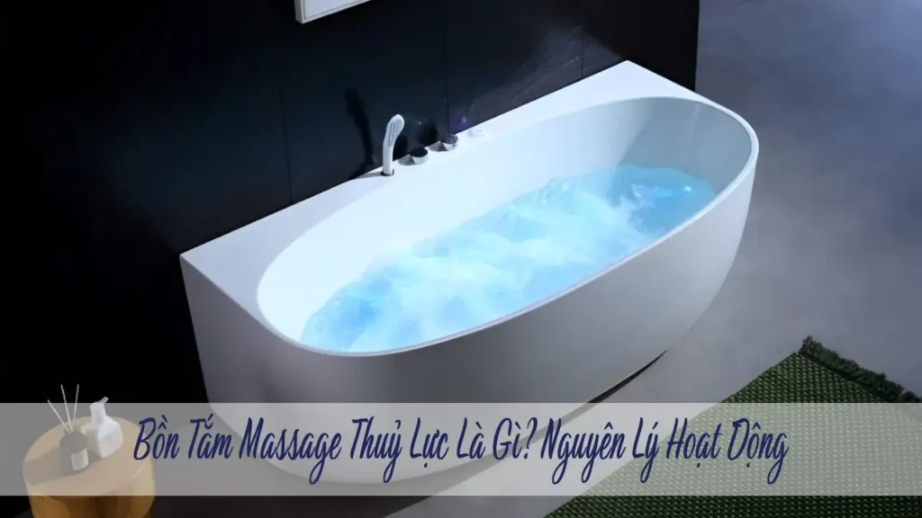 Bồn tắm massage thuỷ lực là gì? Địa chỉ mua bồn tắm massage uy tín