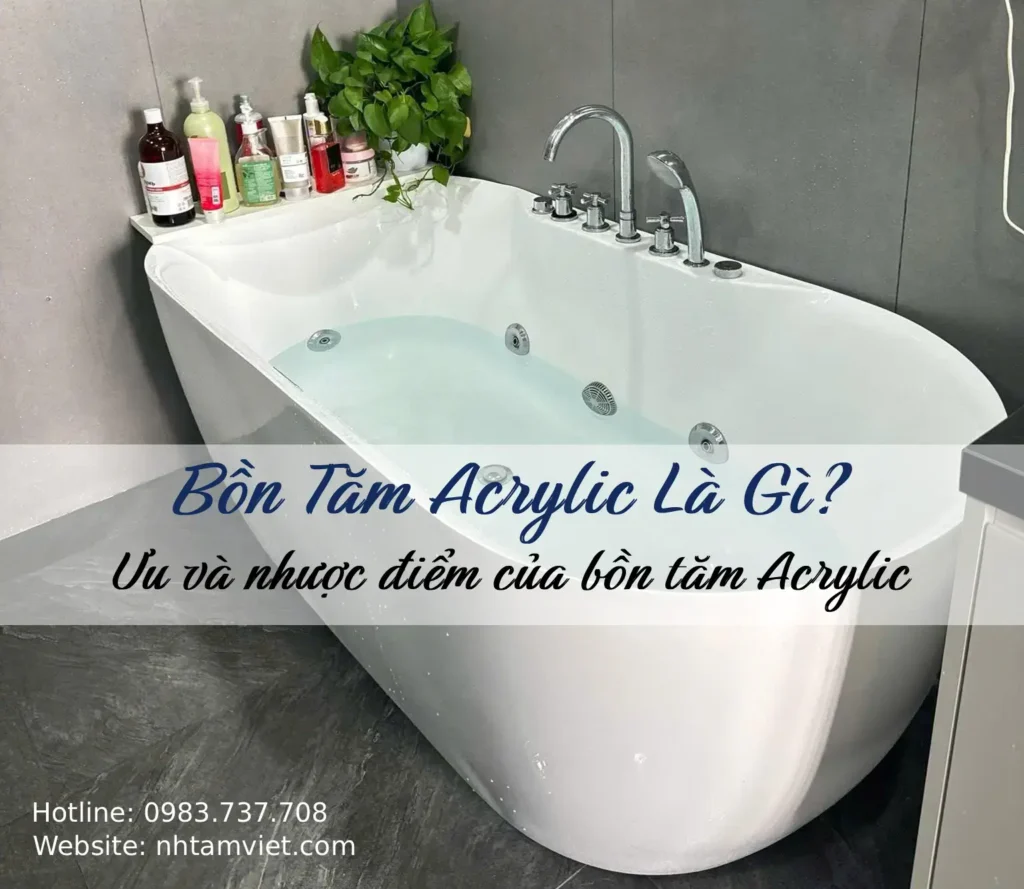 Bồn tắm Acrylic là gì? Ưu và nhược điểm của bồn tắm nhựa Acrylic