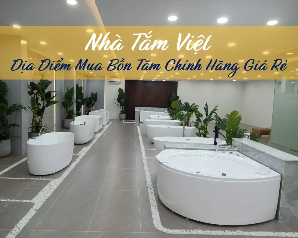 Nhà Tắm Việt – Địa chỉ mua bồn tắm chính hãng giá rẻ cho gia đình Việt