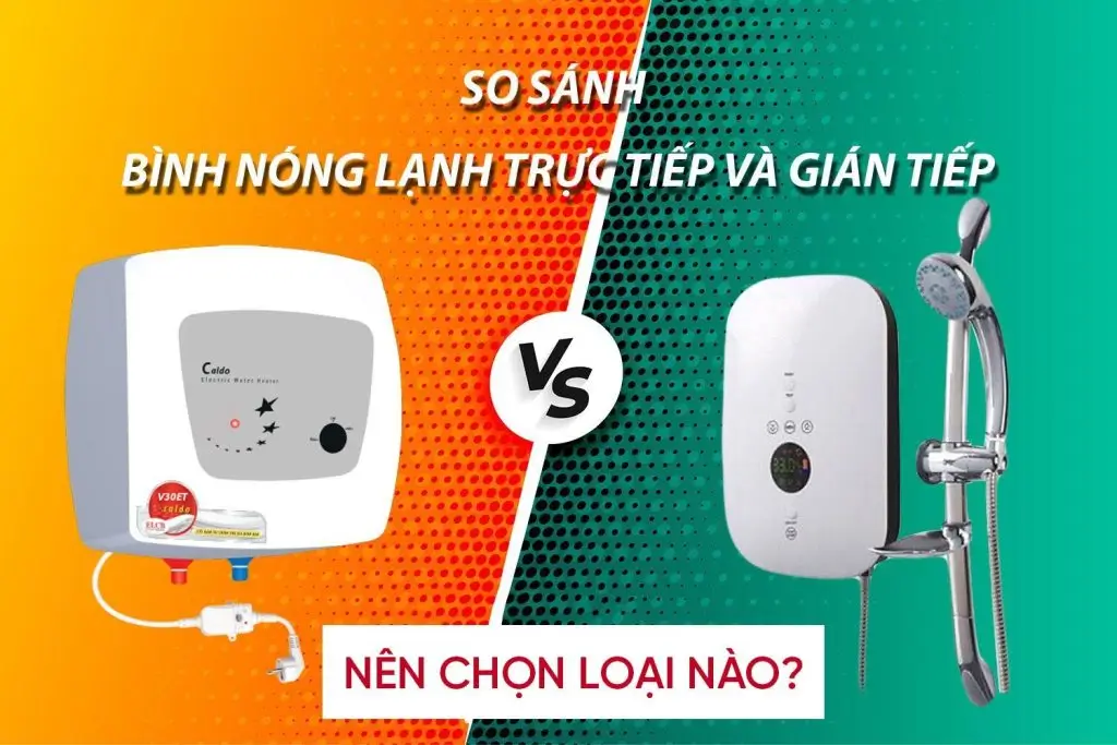 So sánh máy nước nóng trực tiếp và gián tiếp: Nên mua loại nào tốt hơn?
