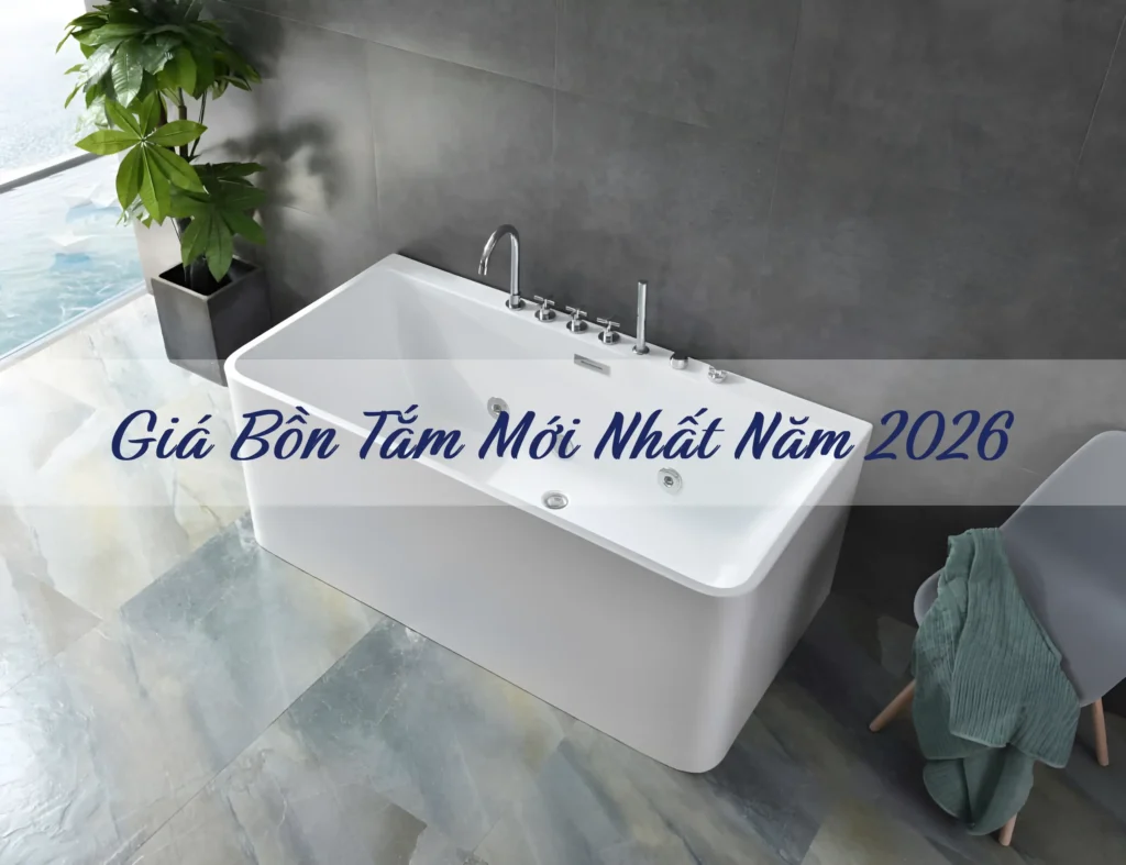 Cập nhật giá bồn tắm mới nhất 2026, bồn tắm giá rẻ chính hãng