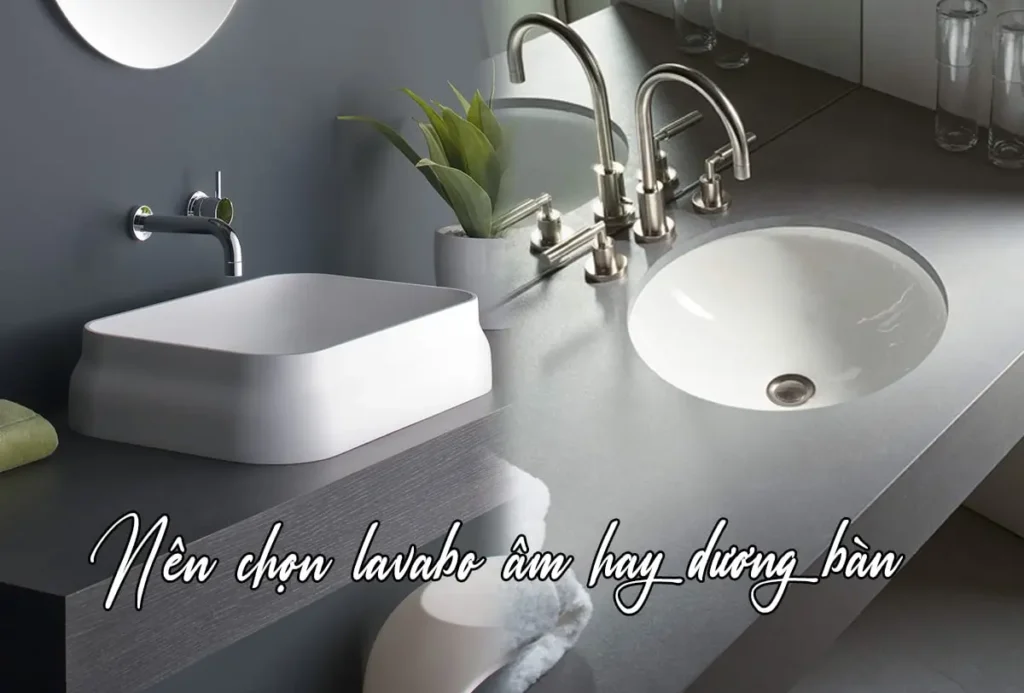 Chậu lavabo đặt bàn hay âm bàn tốt hơn? Kinh nghiệm chọn đúng cho nhà mới