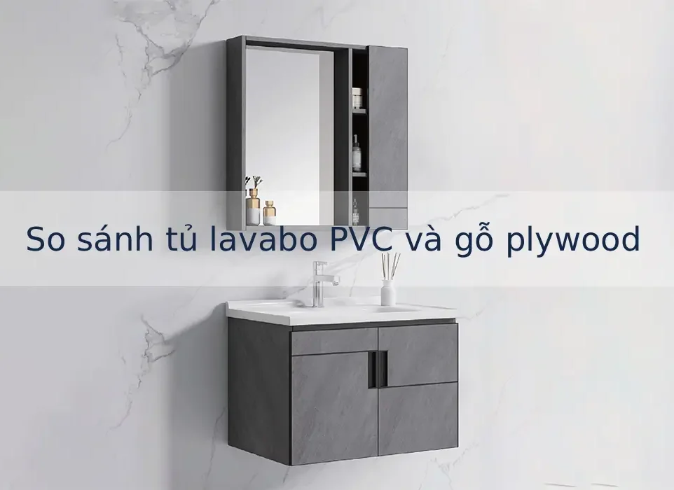 So sánh tủ lavabo PVC và tủ lavabo gỗ plywood, Nên chọn loại nào?