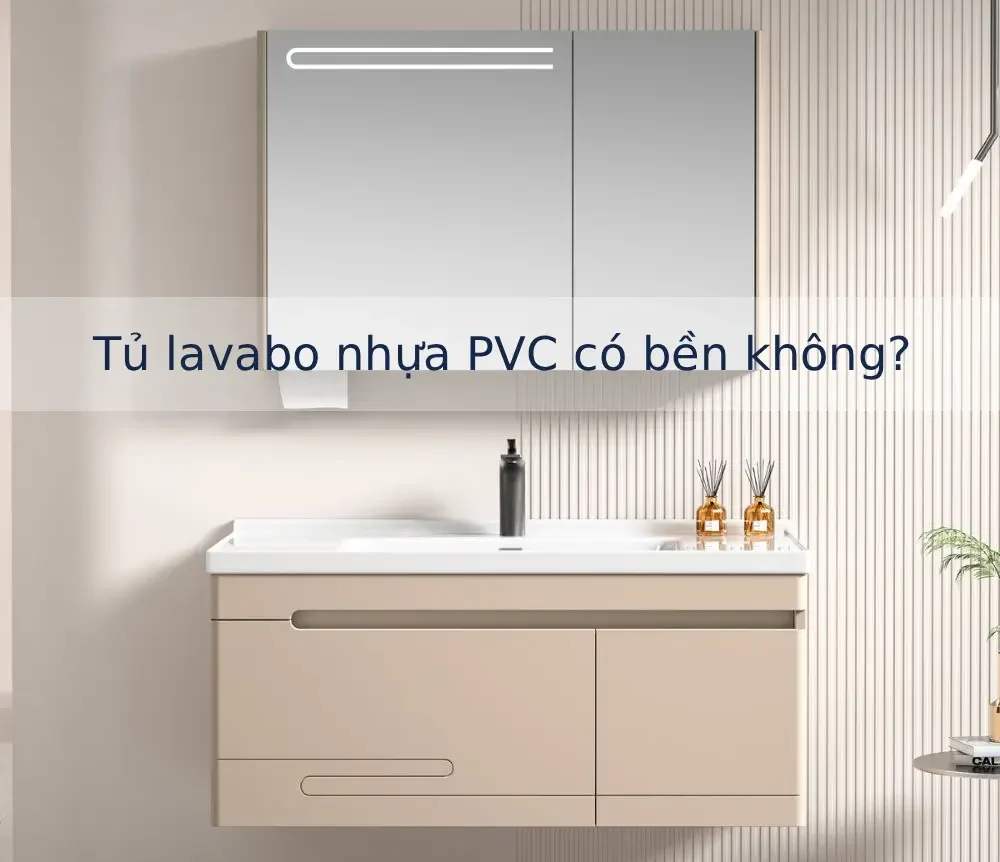 Tủ lavabo nhựa PVC có bền không? Có nên sử dụng trong nhà tắm